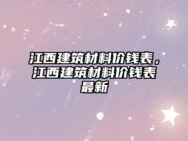 江西建筑材料價錢表，江西建筑材料價錢表最新