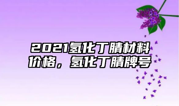 2021氫化丁腈材料價格，氫化丁腈牌號