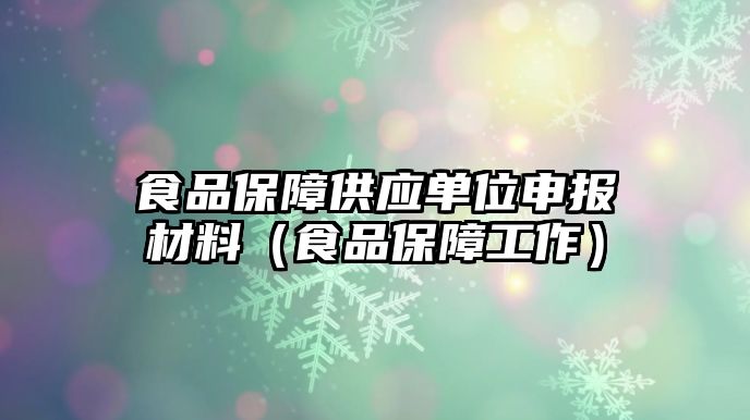 食品保障供應(yīng)單位申報材料（食品保障工作）