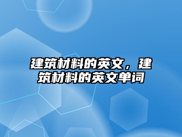 建筑材料的英文，建筑材料的英文單詞