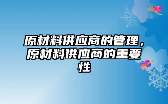 原材料供應(yīng)商的管理，原材料供應(yīng)商的重要性