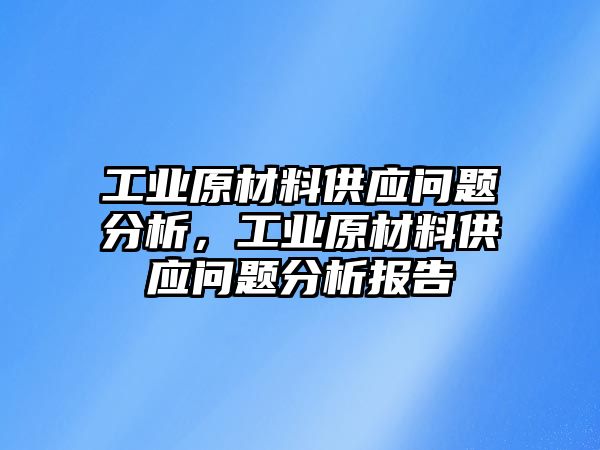 工業(yè)原材料供應(yīng)問題分析，工業(yè)原材料供應(yīng)問題分析報告