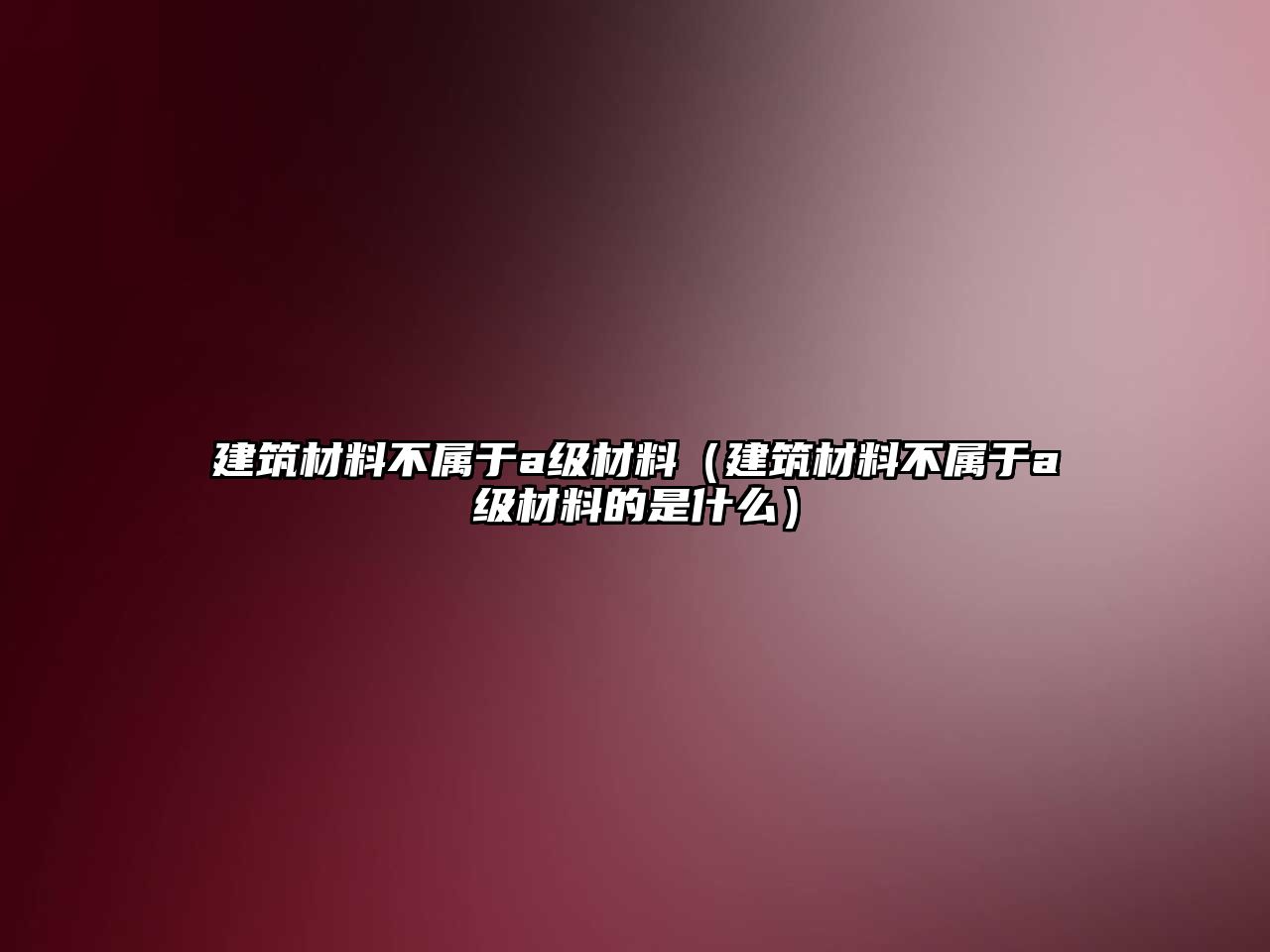 建筑材料不屬于a級(jí)材料（建筑材料不屬于a級(jí)材料的是什么）