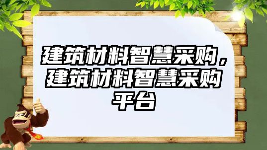 建筑材料智慧采購，建筑材料智慧采購平臺