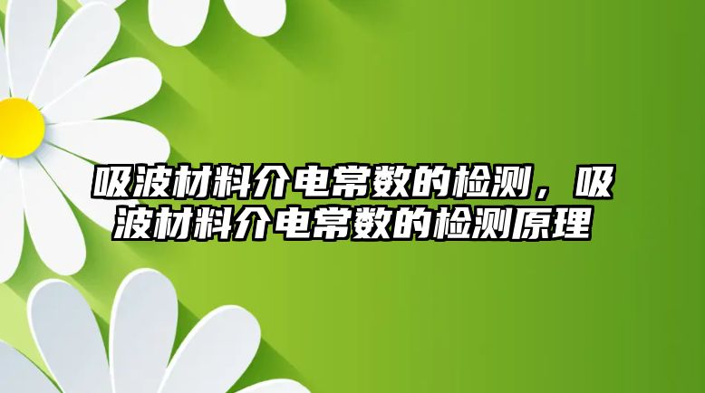 吸波材料介電常數(shù)的檢測，吸波材料介電常數(shù)的檢測原理