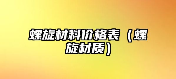 螺旋材料價格表（螺旋材質(zhì)）