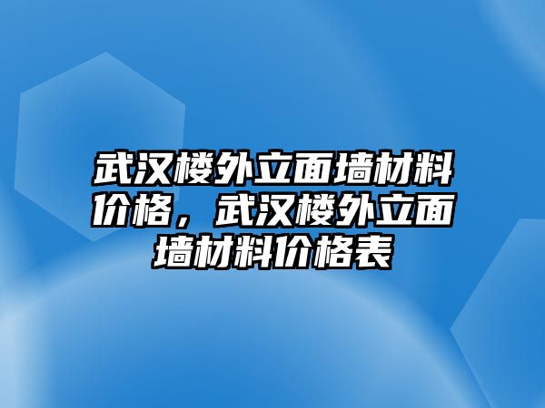 武漢樓外立面墻材料價格，武漢樓外立面墻材料價格表