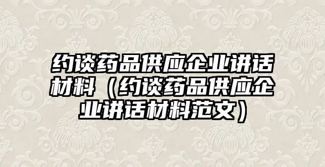 約談藥品供應(yīng)企業(yè)講話材料（約談藥品供應(yīng)企業(yè)講話材料范文）