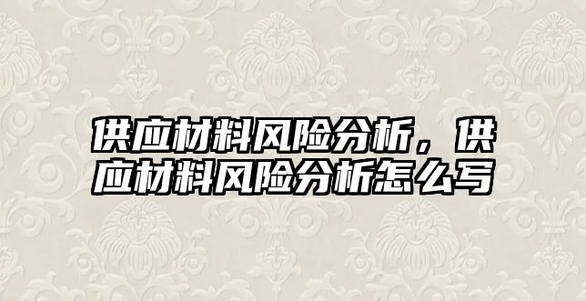 供應材料風險分析，供應材料風險分析怎么寫