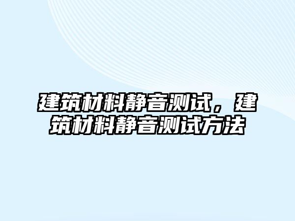 建筑材料靜音測試，建筑材料靜音測試方法