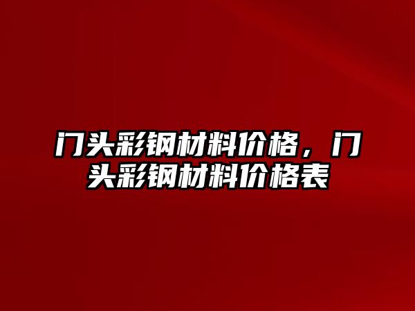 門頭彩鋼材料價(jià)格，門頭彩鋼材料價(jià)格表