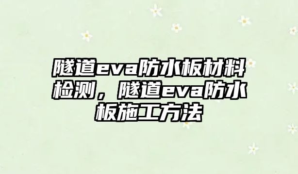 隧道eva防水板材料檢測(cè)，隧道eva防水板施工方法