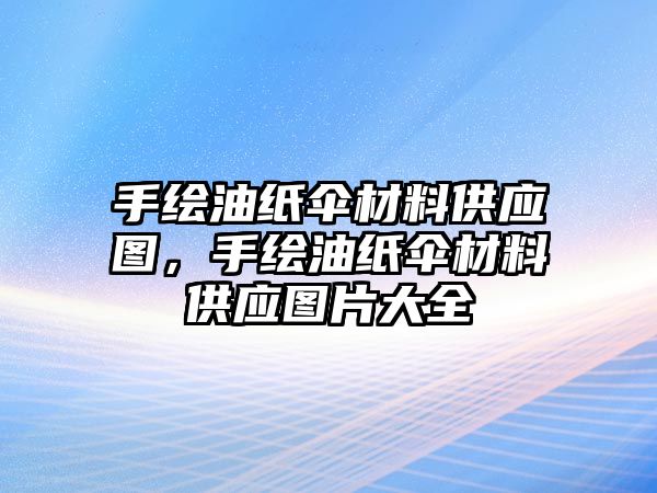 手繪油紙傘材料供應(yīng)圖，手繪油紙傘材料供應(yīng)圖片大全