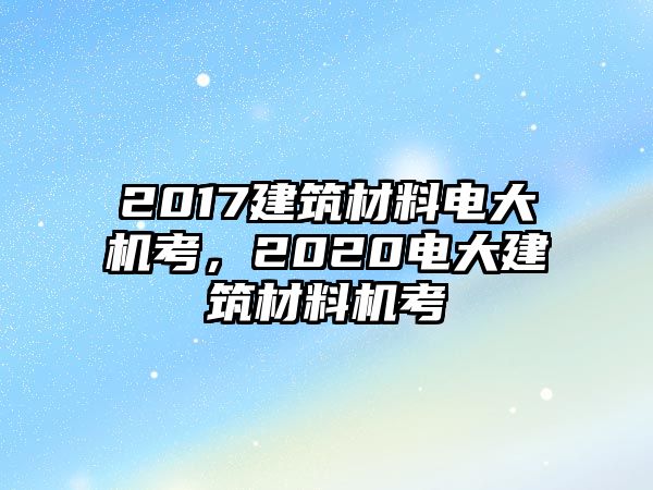 2017建筑材料電大機(jī)考，2020電大建筑材料機(jī)考