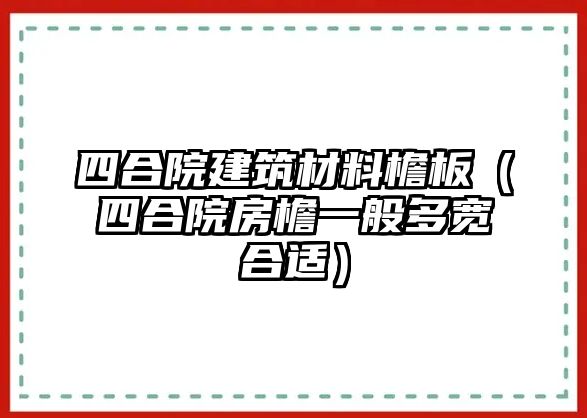 四合院建筑材料檐板（四合院房檐一般多寬合適）