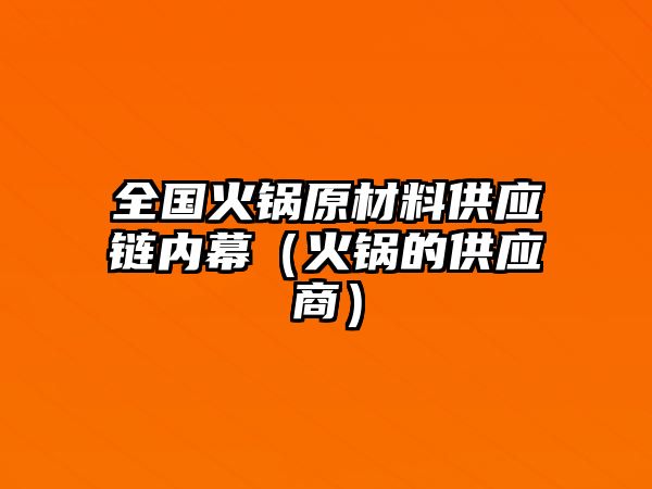 全國火鍋原材料供應(yīng)鏈內(nèi)幕（火鍋的供應(yīng)商）