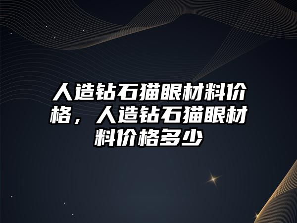 人造鉆石貓眼材料價格，人造鉆石貓眼材料價格多少