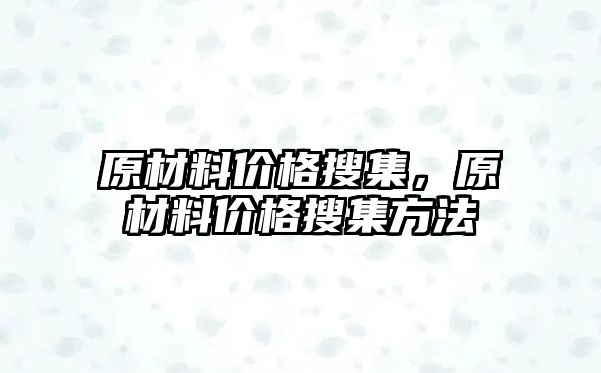 原材料價格搜集，原材料價格搜集方法