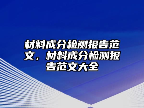 材料成分檢測報告范文，材料成分檢測報告范文大全