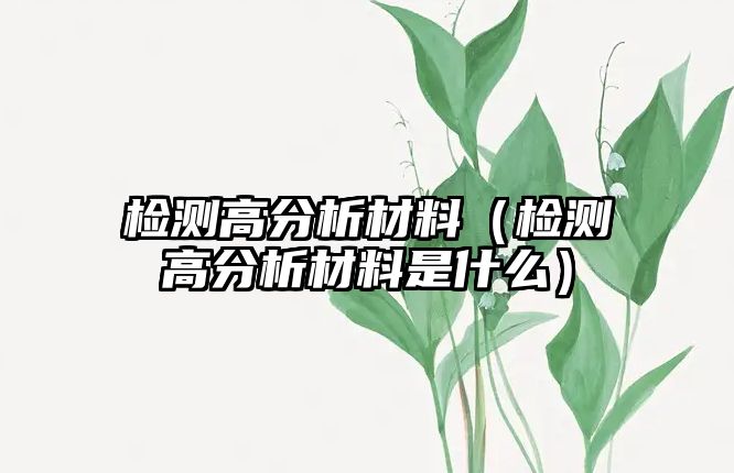 檢測高分析材料（檢測高分析材料是什么）