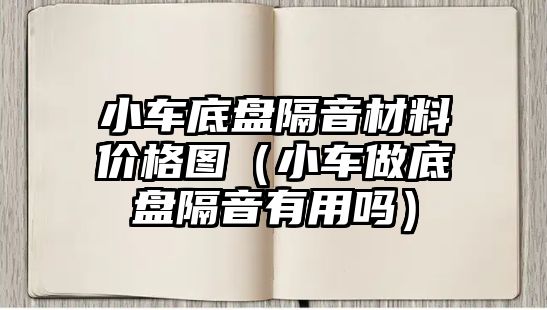 小車底盤隔音材料價格圖（小車做底盤隔音有用嗎）