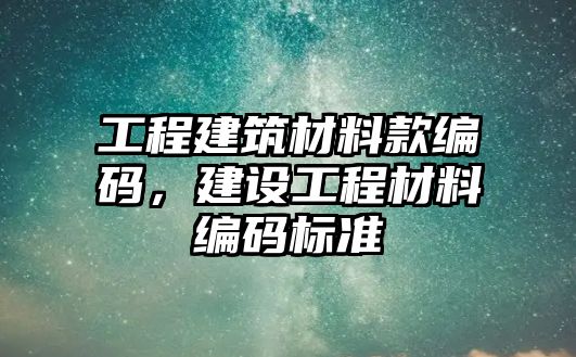 工程建筑材料款編碼，建設工程材料編碼標準