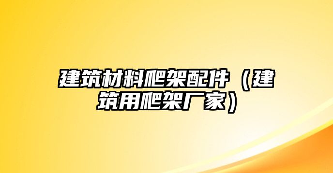 建筑材料爬架配件（建筑用爬架廠家）