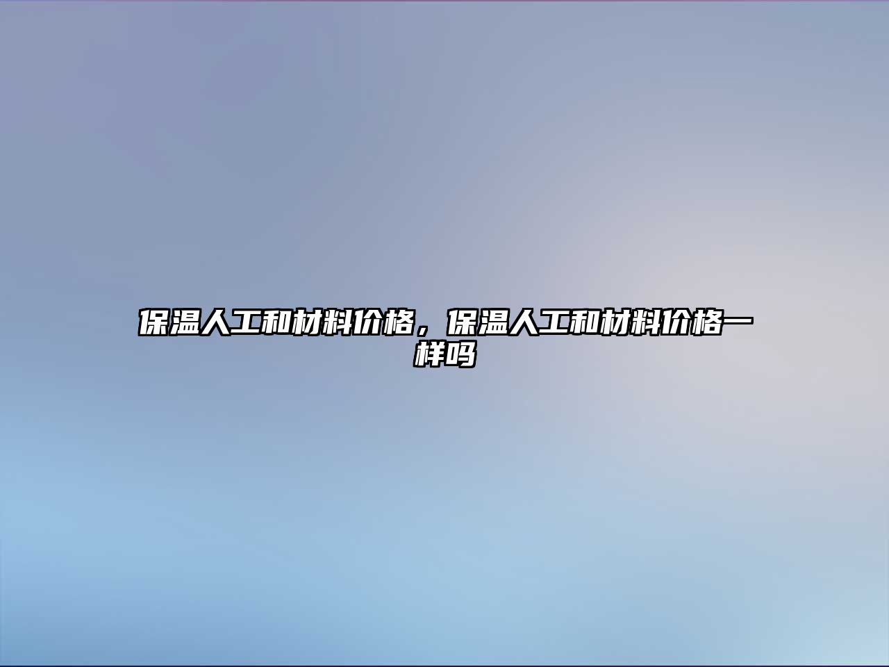 保溫人工和材料價格，保溫人工和材料價格一樣嗎