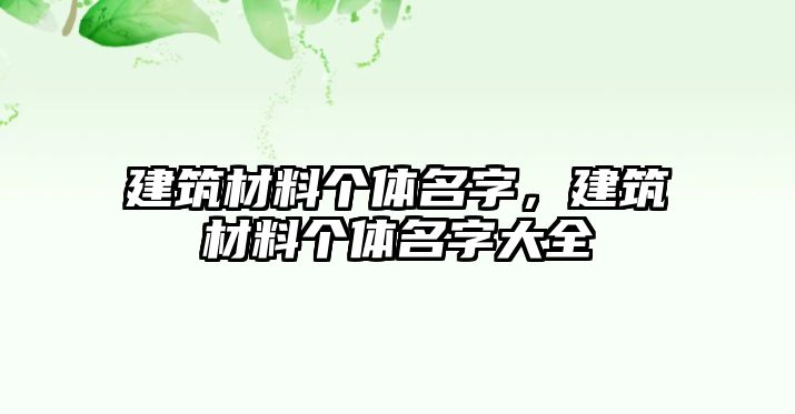 建筑材料個(gè)體名字，建筑材料個(gè)體名字大全