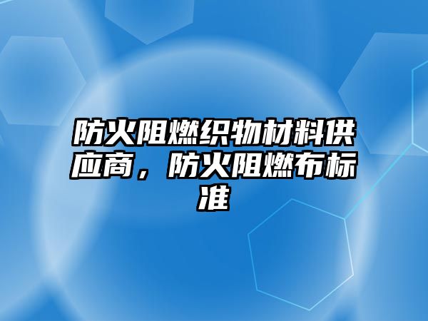 防火阻燃織物材料供應(yīng)商，防火阻燃布標準