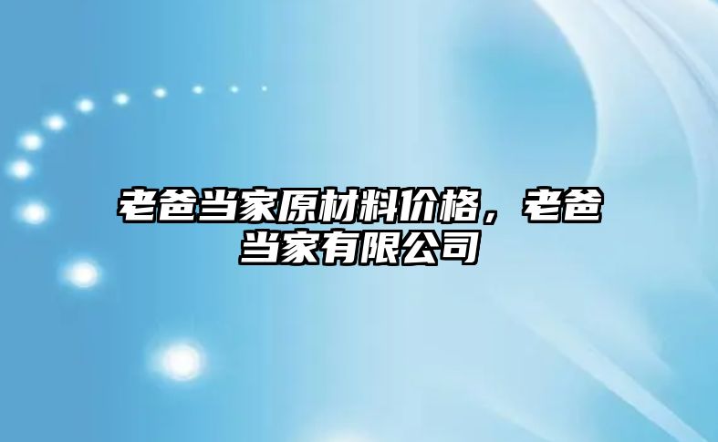 老爸當家原材料價格，老爸當家有限公司