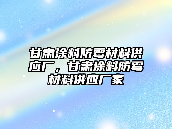 甘肅涂料防霉材料供應(yīng)廠，甘肅涂料防霉材料供應(yīng)廠家