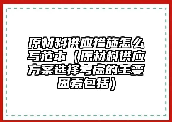 原材料供應(yīng)措施怎么寫范本（原材料供應(yīng)方案選擇考慮的主要因素包括）