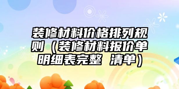 裝修材料價格排列規(guī)則（裝修材料報價單明細表完整 清單）