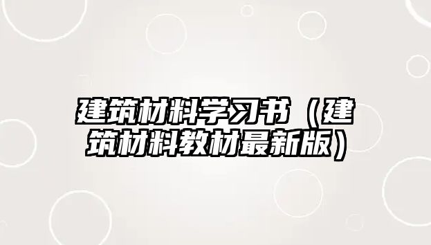 建筑材料學(xué)習(xí)書（建筑材料教材最新版）