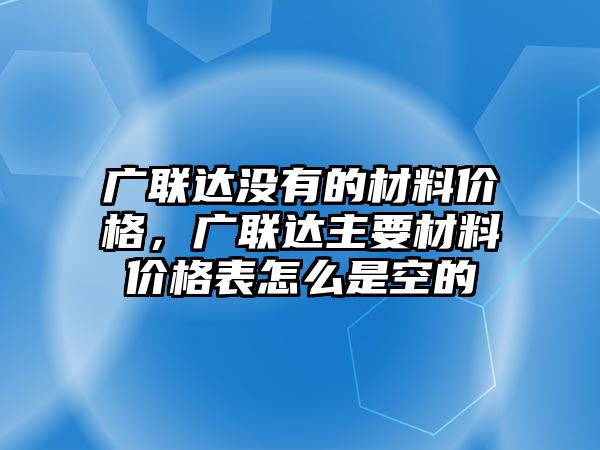 廣聯(lián)達(dá)沒有的材料價(jià)格，廣聯(lián)達(dá)主要材料價(jià)格表怎么是空的