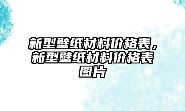 新型壁紙材料價(jià)格表，新型壁紙材料價(jià)格表圖片