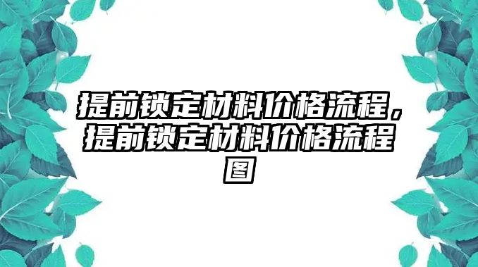 提前鎖定材料價(jià)格流程，提前鎖定材料價(jià)格流程圖