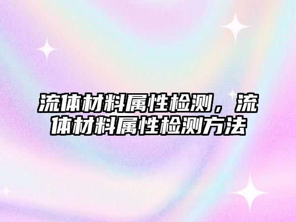 流體材料屬性檢測，流體材料屬性檢測方法