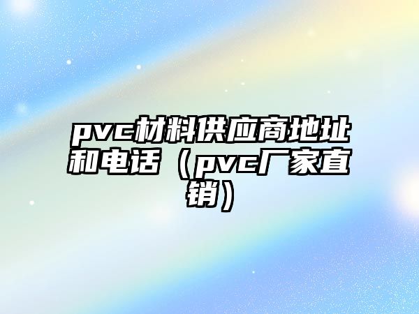 pvc材料供應商地址和電話（pvc廠家直銷）