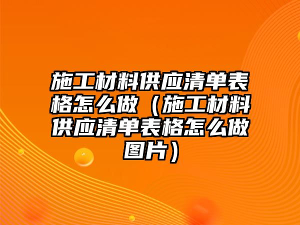 施工材料供應(yīng)清單表格怎么做（施工材料供應(yīng)清單表格怎么做圖片）