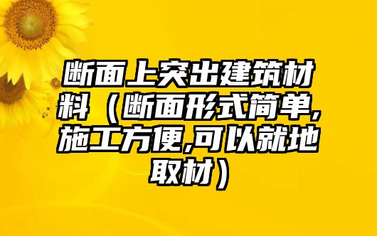 斷面上突出建筑材料（斷面形式簡單,施工方便,可以就地取材）