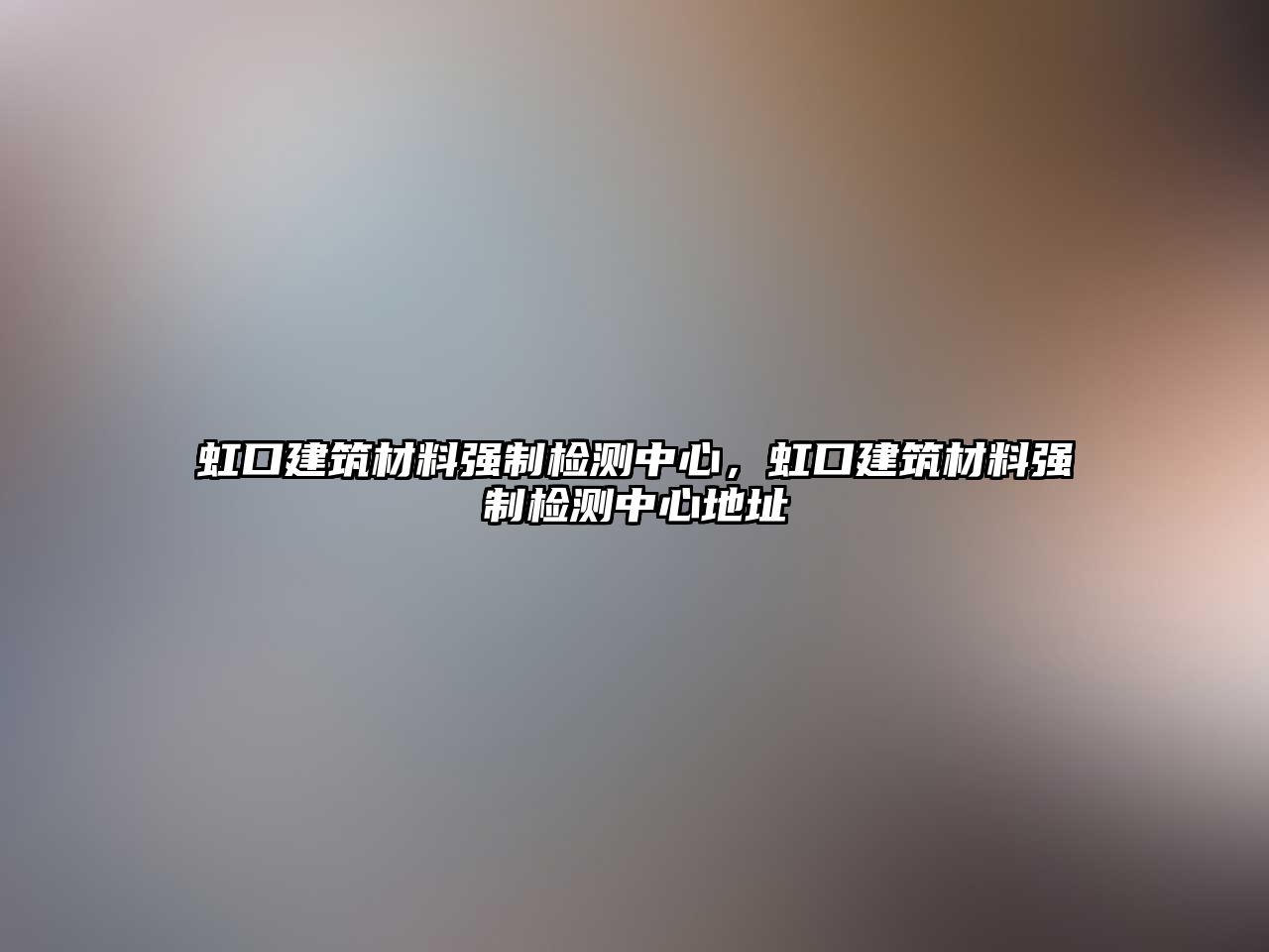 虹口建筑材料強(qiáng)制檢測中心，虹口建筑材料強(qiáng)制檢測中心地址