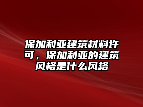 保加利亞建筑材料許可，保加利亞的建筑風(fēng)格是什么風(fēng)格