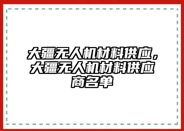 大疆無(wú)人機(jī)材料供應(yīng)，大疆無(wú)人機(jī)材料供應(yīng)商名單