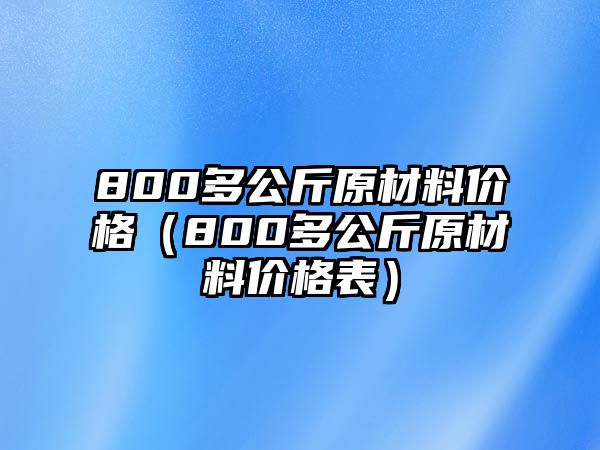 800多公斤原材料價格（800多公斤原材料價格表）