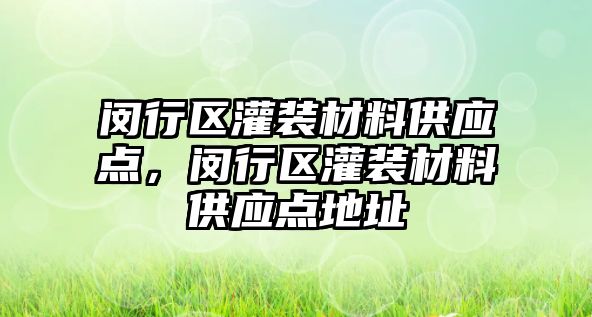 閔行區(qū)灌裝材料供應(yīng)點，閔行區(qū)灌裝材料供應(yīng)點地址