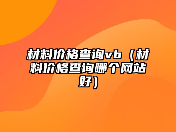 材料價格查詢vb（材料價格查詢哪個網(wǎng)站好）