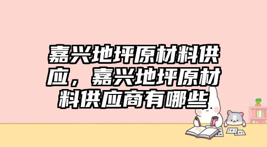 嘉興地坪原材料供應，嘉興地坪原材料供應商有哪些