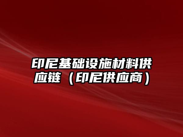 印尼基礎設施材料供應鏈（印尼供應商）